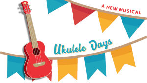 Ukulele Days: a new musical (play, learn, sing, talk about actor-muso shows)